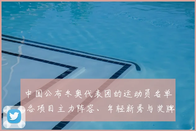 中国公布冬奥代表团的运动员名单 各项目主力阵容、年轻新秀与奖牌分布预测