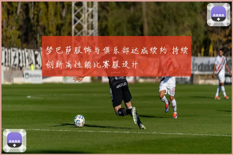 梦巴萨服饰与俱乐部达成续约 持续创新高性能比赛服设计