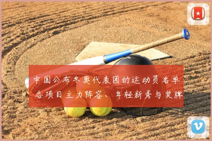 中国公布冬奥代表团的运动员名单 各项目主力阵容、年轻新秀与奖牌分布预测
